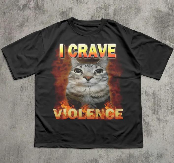 I crave Violence Funny Cat Meme Tee Shirt, Silly Cats T-shirt S