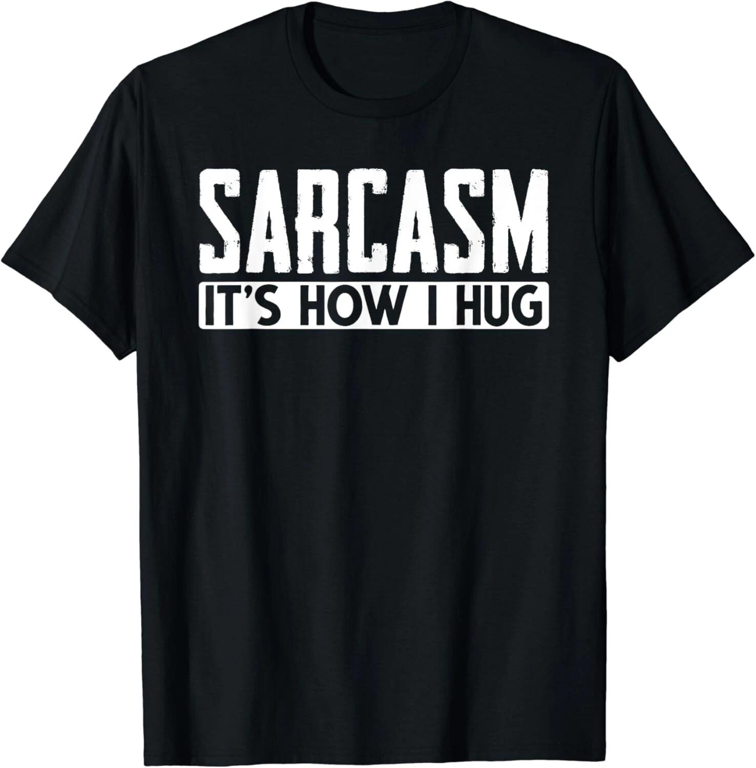 Sarcasm Its How I Hug Funny Smart Dark Humor Gift Sarcasm Gift Unisex T-Shirt XL