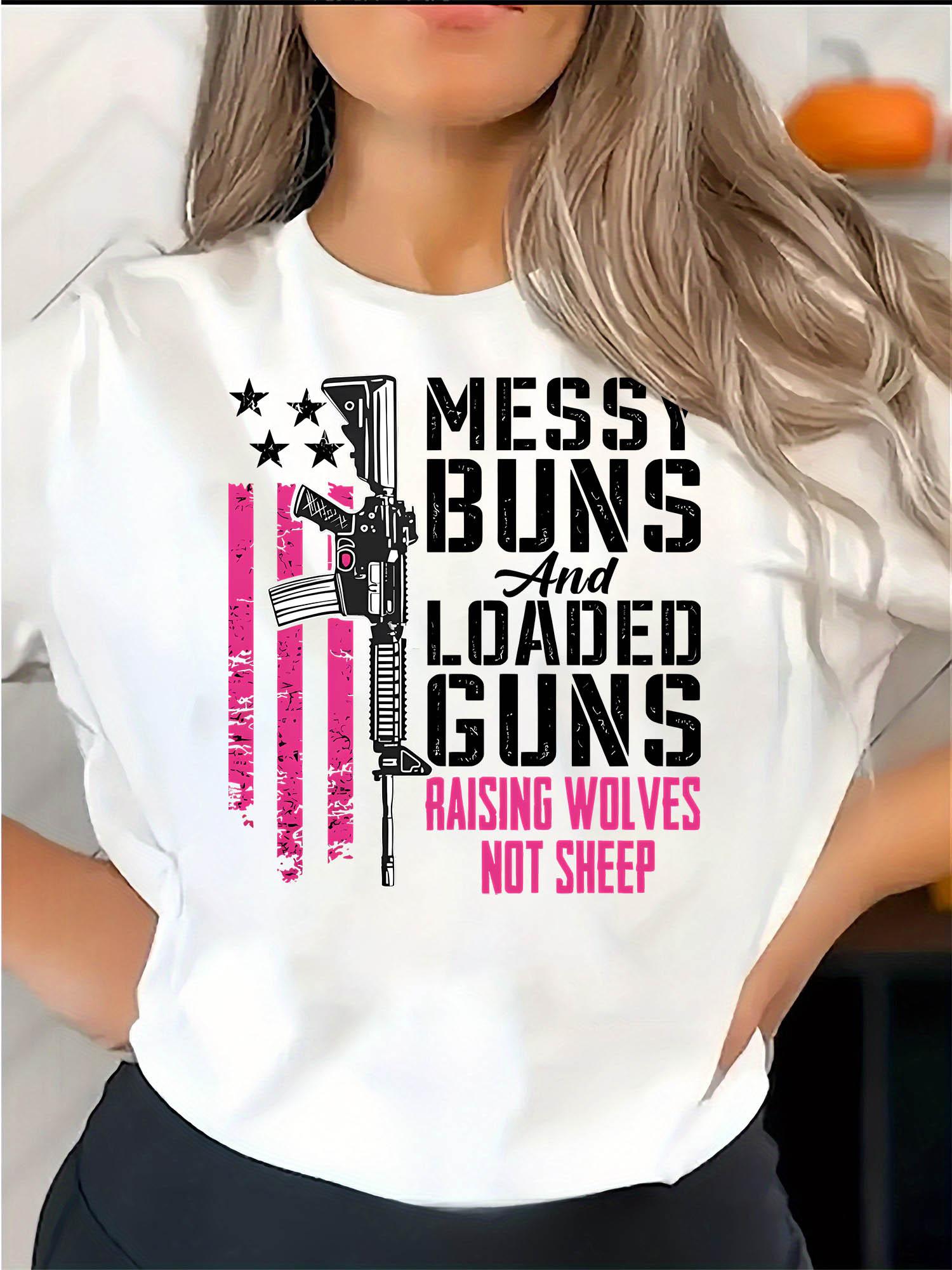 Messy Buns Loaded Guns Raising Wolves Not Sheep T-shirt XXXXL