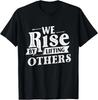 We Rise by Lifting Others - Motivational Quote Inspiration T-Shirt