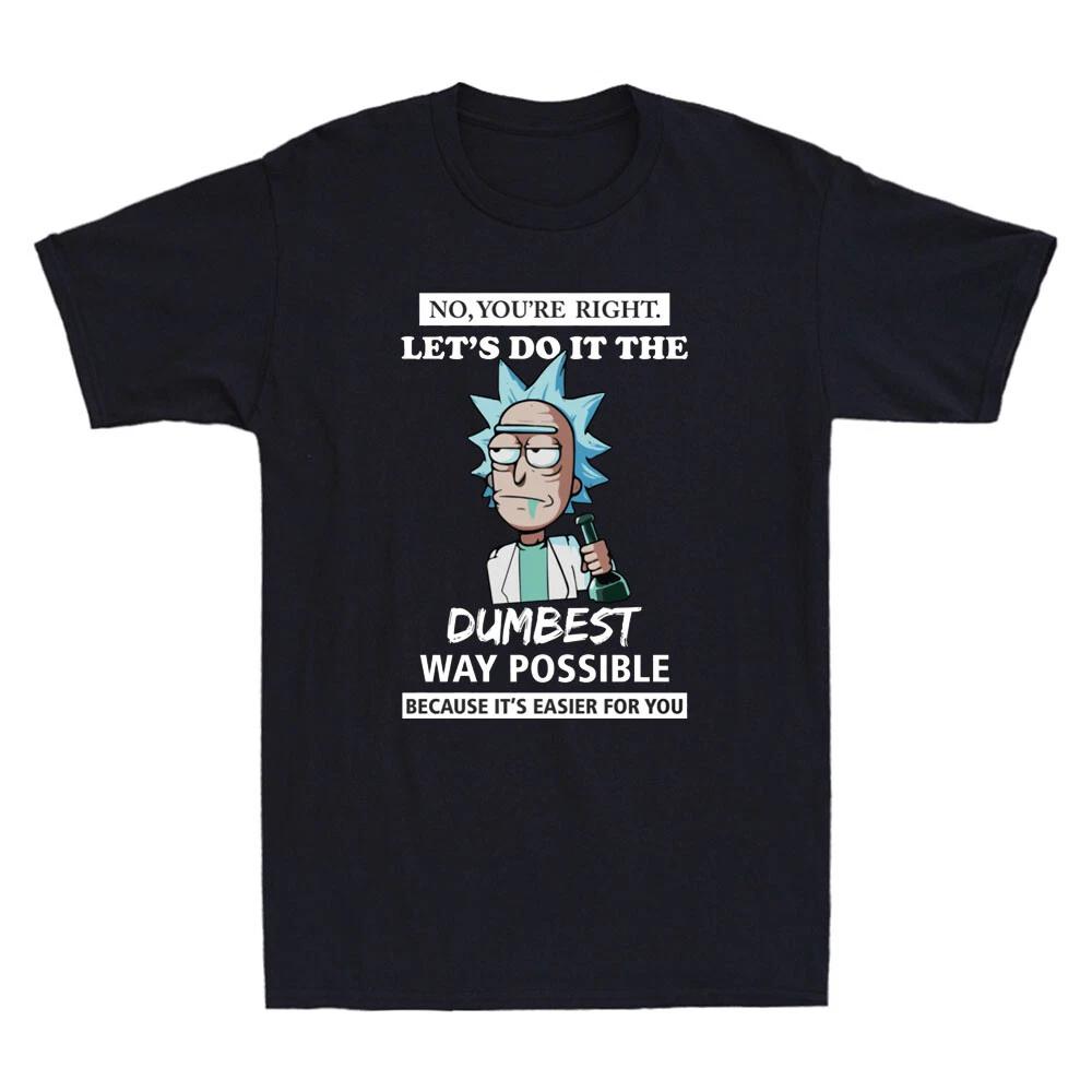 Men s and Women s T-shirts You re Right Let s Do It The Dumbest Way Possible Funny Saying Tee XL