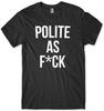 Polite As F*ck Mens Funny Unisex T-Shirt