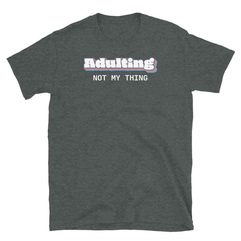

Adulting Not My Thing Don t Grow Up Parenting Short-Sleeve Unisex T-Shirt 4XL