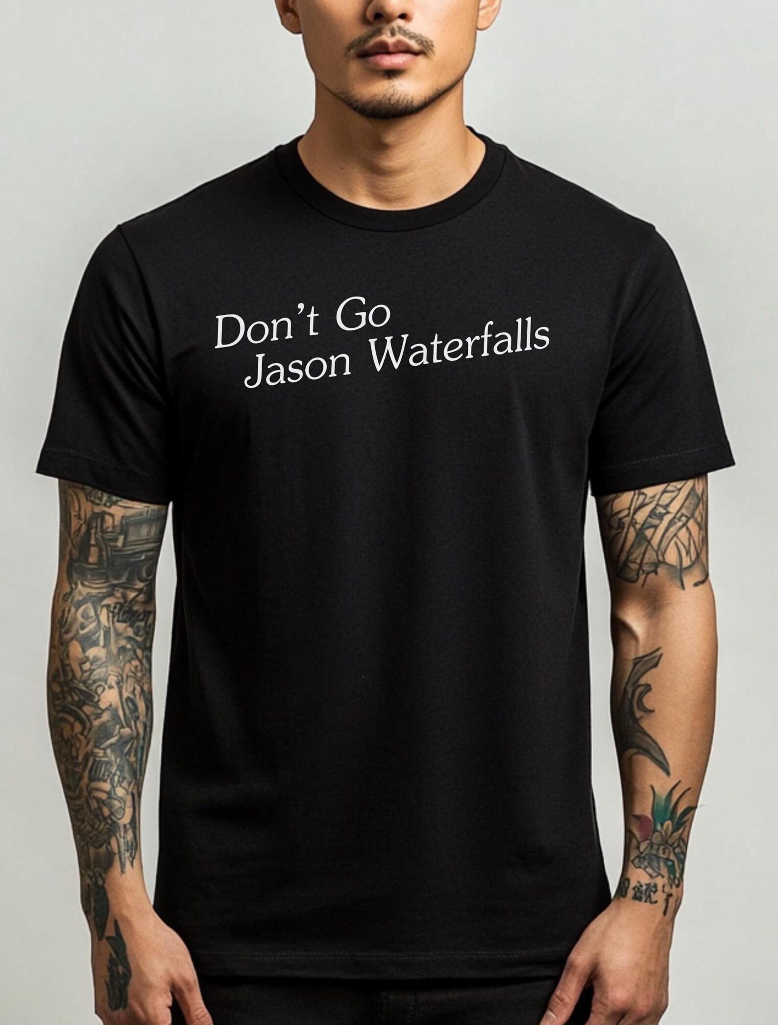 Don t Go Jason Waterfalls T shirt, Don t Go Jason Waterfalls tee, Funny Music ShirT shirt, Funny Band ShirT shirt, Music Lover Shirt 2XL