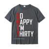 Funny 30th Birthday Gift So Happy Im Thirty 30 Year Old T-Shirt Hip Hop Men T Shirt Casual T Shirt Cotton Fitness Tight