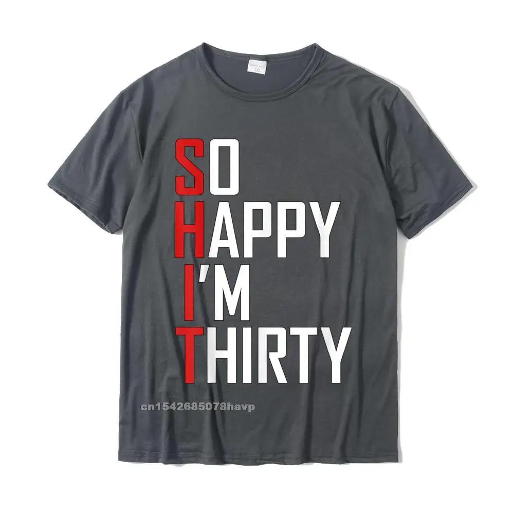 Funny 30th Birthday Gift So Happy Im Thirty 30 Year Old T-Shirt Hip Hop Men T Shirt Casual T Shirt Cotton Fitness Tight