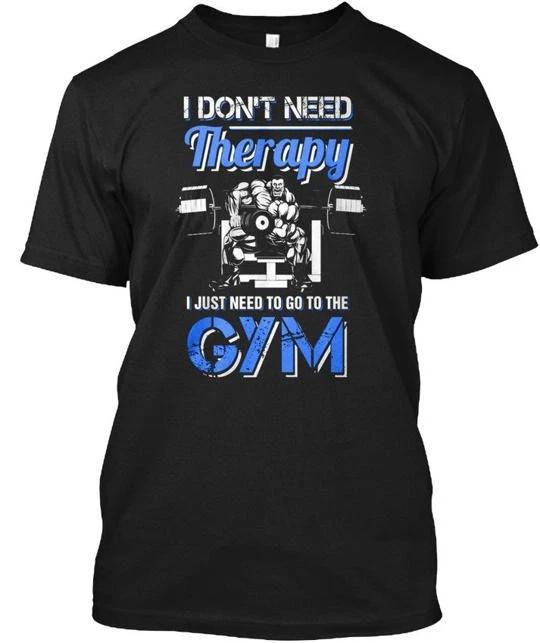 

Therapy Best Funny Weight Lifting I Dont Need Just TTshirt Made In USA S To 5XL S