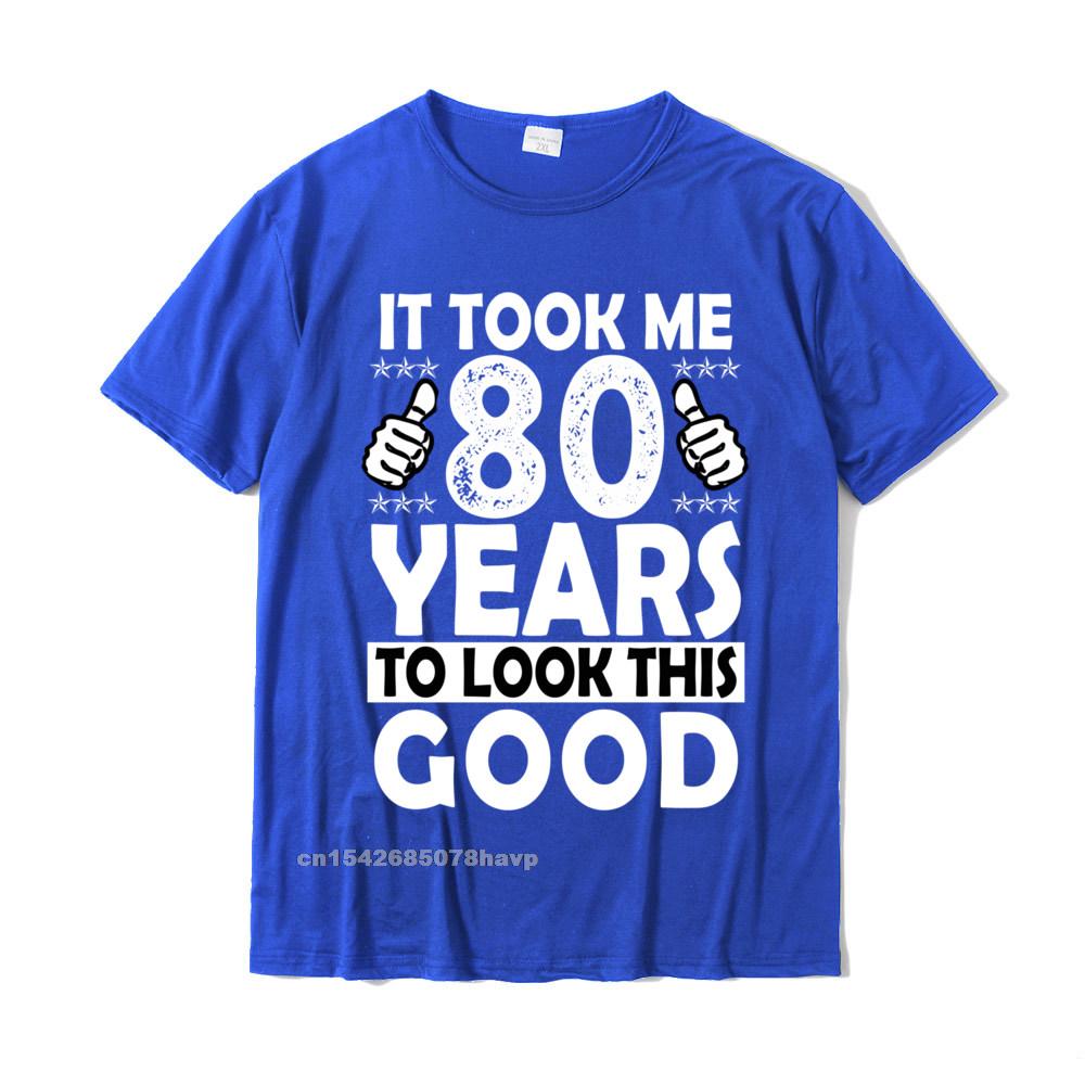 80th Birthday Gift Took Me 80 Years Good Funny 80 Year Old Sweatshirt New Arrival Geek T Shirts Cotton Unisex T Shirt Geek