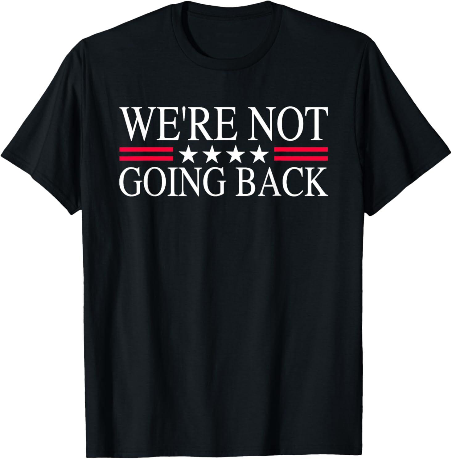 We re Not Going Back U.S Flag Men Women T-Shirt Mens Womens Tees Top, Size S-5XL XL