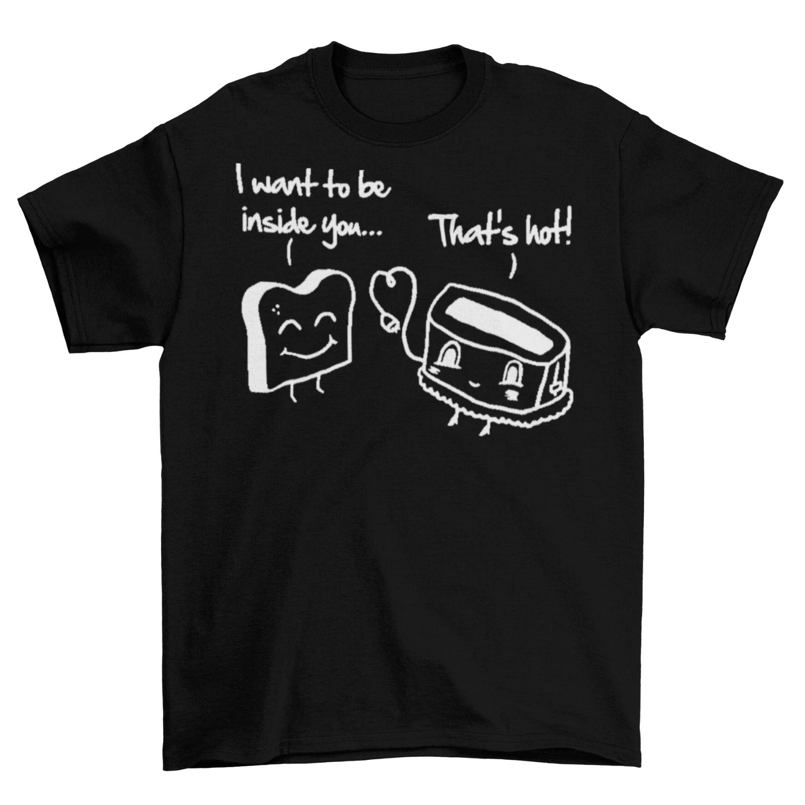 I Want To Be Inside You Toast Toaster T-Shirt Unisex Funny Cotton Adult Love New XXL