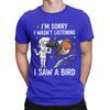 Funny Funny Graphic 100 Cotton Tshirt Sorry I Wasnt Listening I Saw A Bird Tees Tops For Unisex