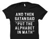 Teacher Shirts Math Shirts And Then Satan Said. Put The Alphabet In Math Shirt. Science Shirt. STEM Shirt. Teacher Gift Math #OS916