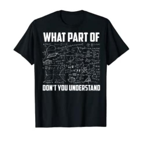 What Part Of Don t You Understand , Funny Math Teacher Gift T-Shirt S