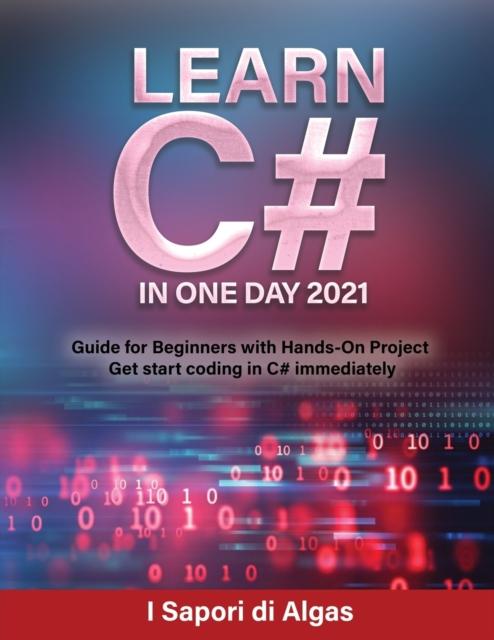 The Learn C# In One Day 2021 : Guide for Beginners with Hands-On Project Get Start Coding In C# Immediately Book