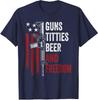 Guns Titties Beer And Freedom Funny Guns Drinking Usa Unisex TShirt