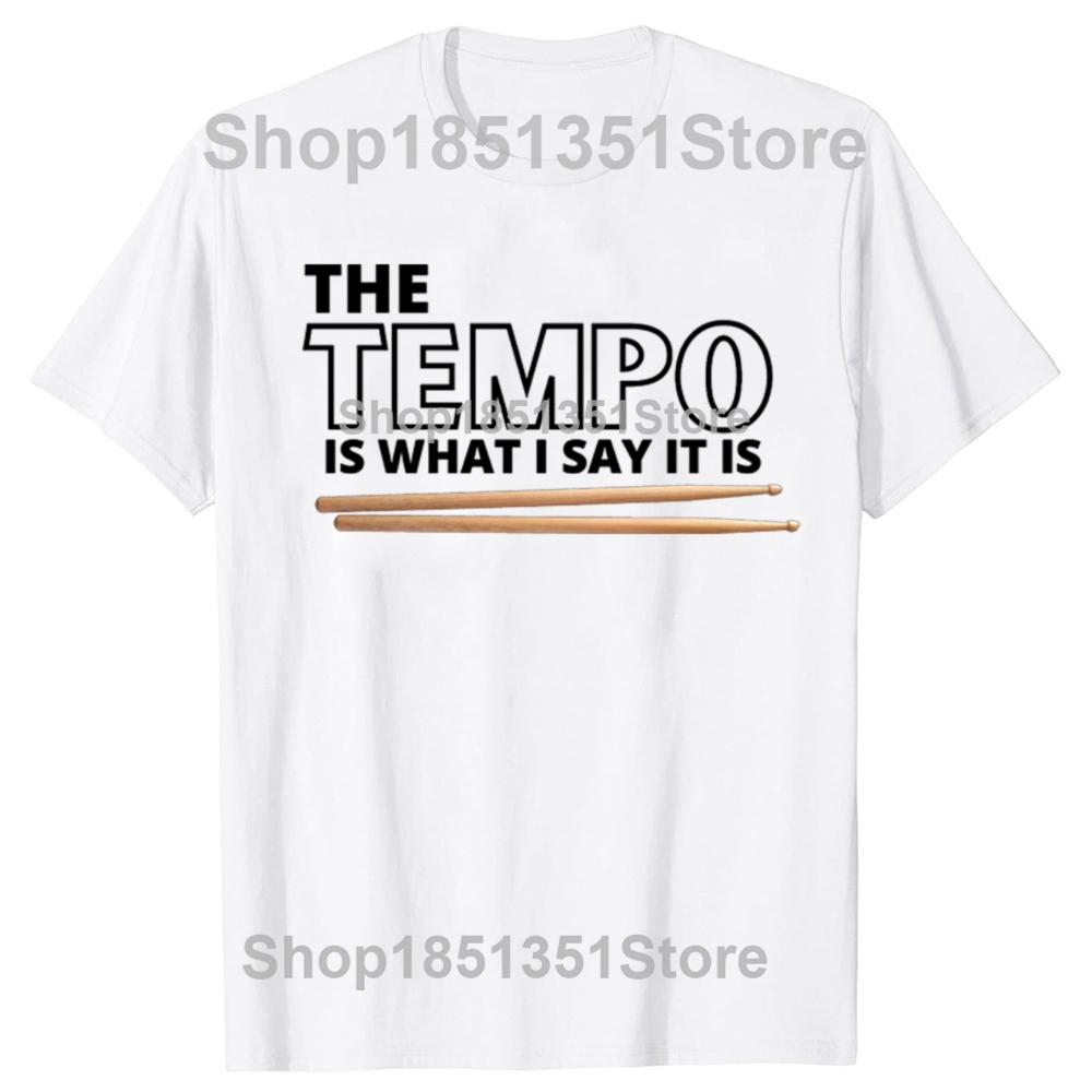 Funny The Tempo Is What I Say It Is Drums Player T Shirt Men Humor Streetwear Tee Shirt Short Sleeve Unisex Drummer Clothing
