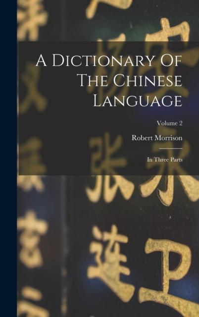 The A Dictionary Of The Chinese Language : In Three Parts; Volume 2 Book