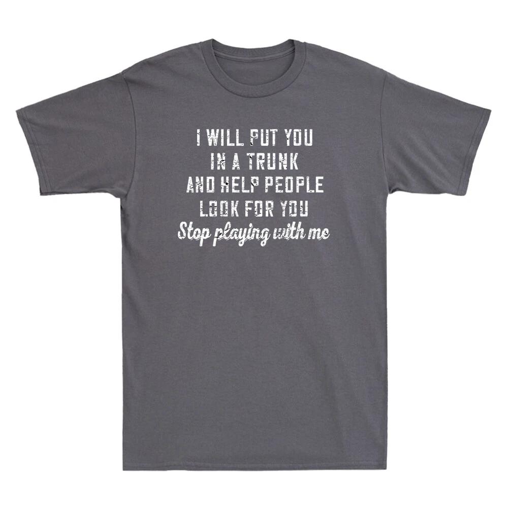 Ich werde dich in einen Kofferraum stecken und Leuten helfen, nach dir zu suchen Stopp Neuheit Aufdruck Bequemes und Atmungsaktives Herrenbekleidungs-T-Shirt