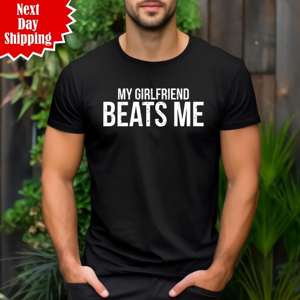 

My Girlfriend Beats Me T Shirt Printed Funny Saying Joke Men s Short Sleeve Top 3XL
