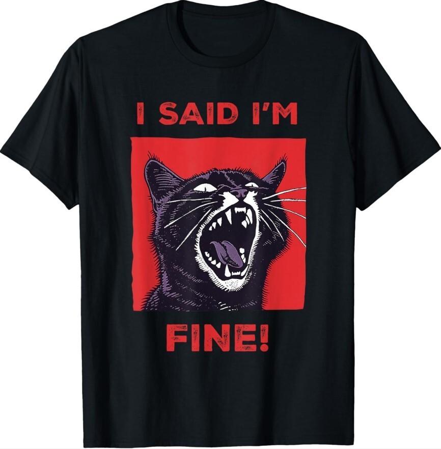 I Said I m Fine Funny Angry Cat Owner Cat Lover Unisex T-Shirt Unisex T-Shirt XXXXL