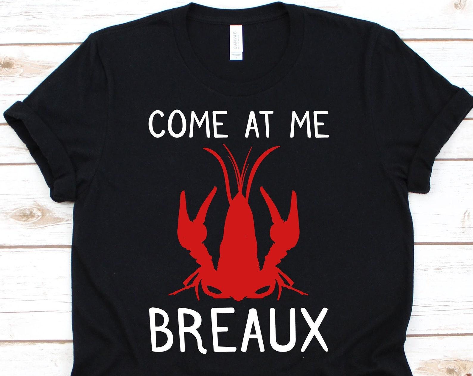 Come At Me Breaux Shirt, Cajun Shirt, Crawfish, Crawfish Boil, Mudbags, Crabbing, Crawfish Party, Crawfish Eating L