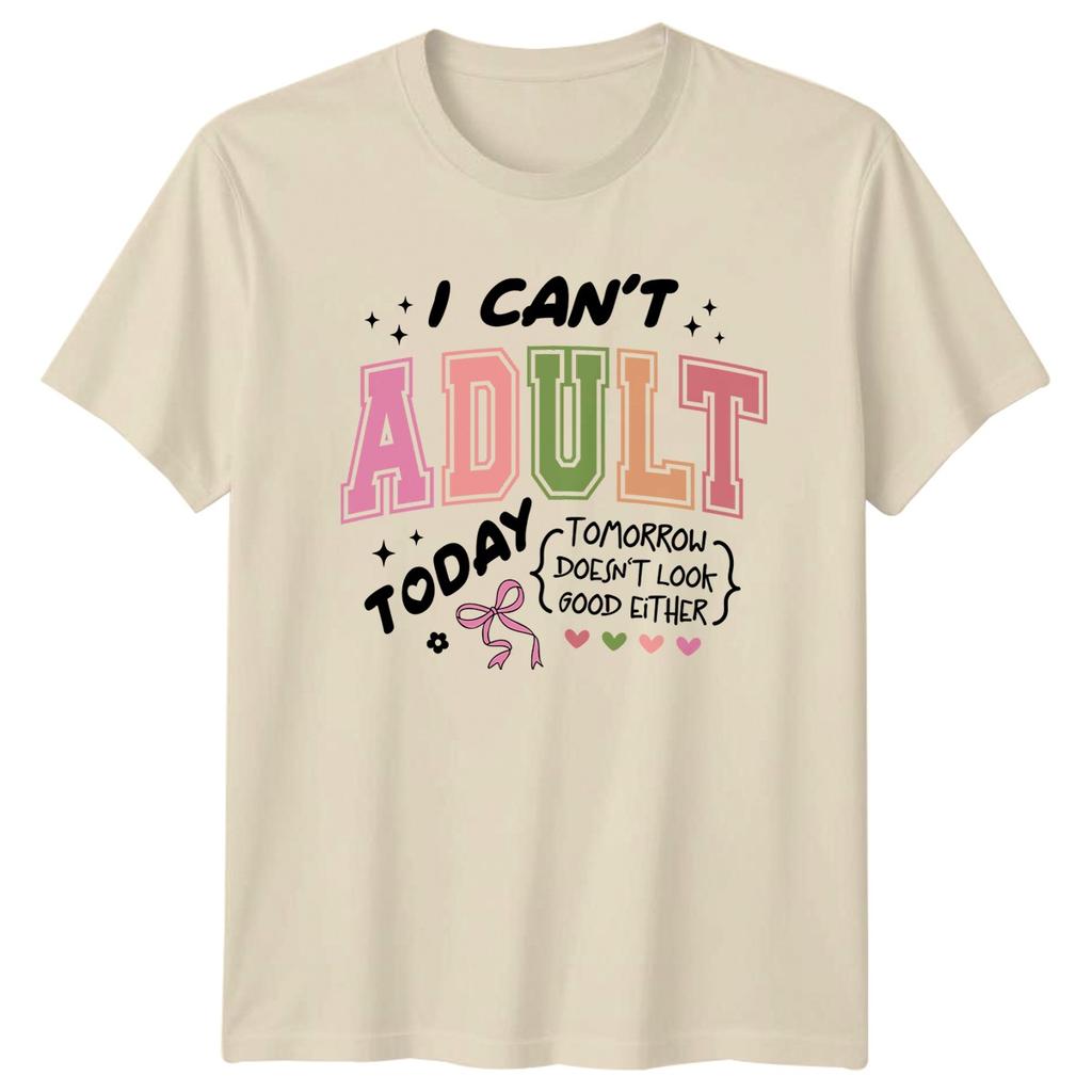I Cant Adult Today Tomorrow Unisexs TShirt Adulting Humor Sarcasm Novelty