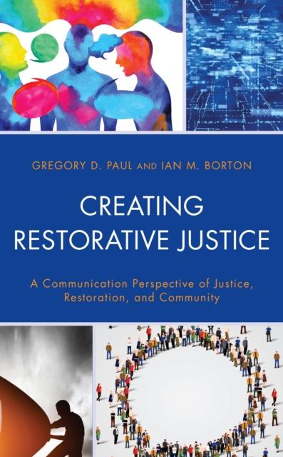 The Creating Restorative Justice : A Communication Perspective of Justice, Restoration, and Community Book