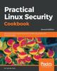 Kniha Practical Linux Security Cookbook : Secure Your Linux Environment from Modern-day Attacks with Practical Recipes, 2nd Edition