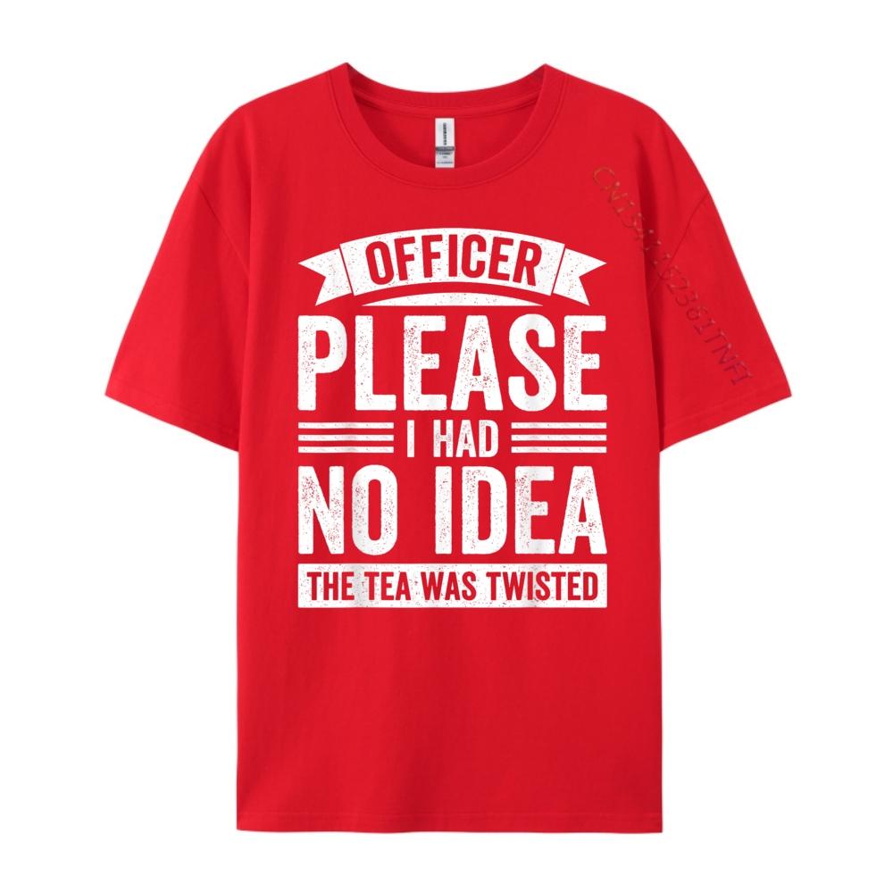 Officer Please I Had No The Tea Was Twisted Humor Graphic T Shirts Men Cotton Free Shipping Clothes Valentines Day S