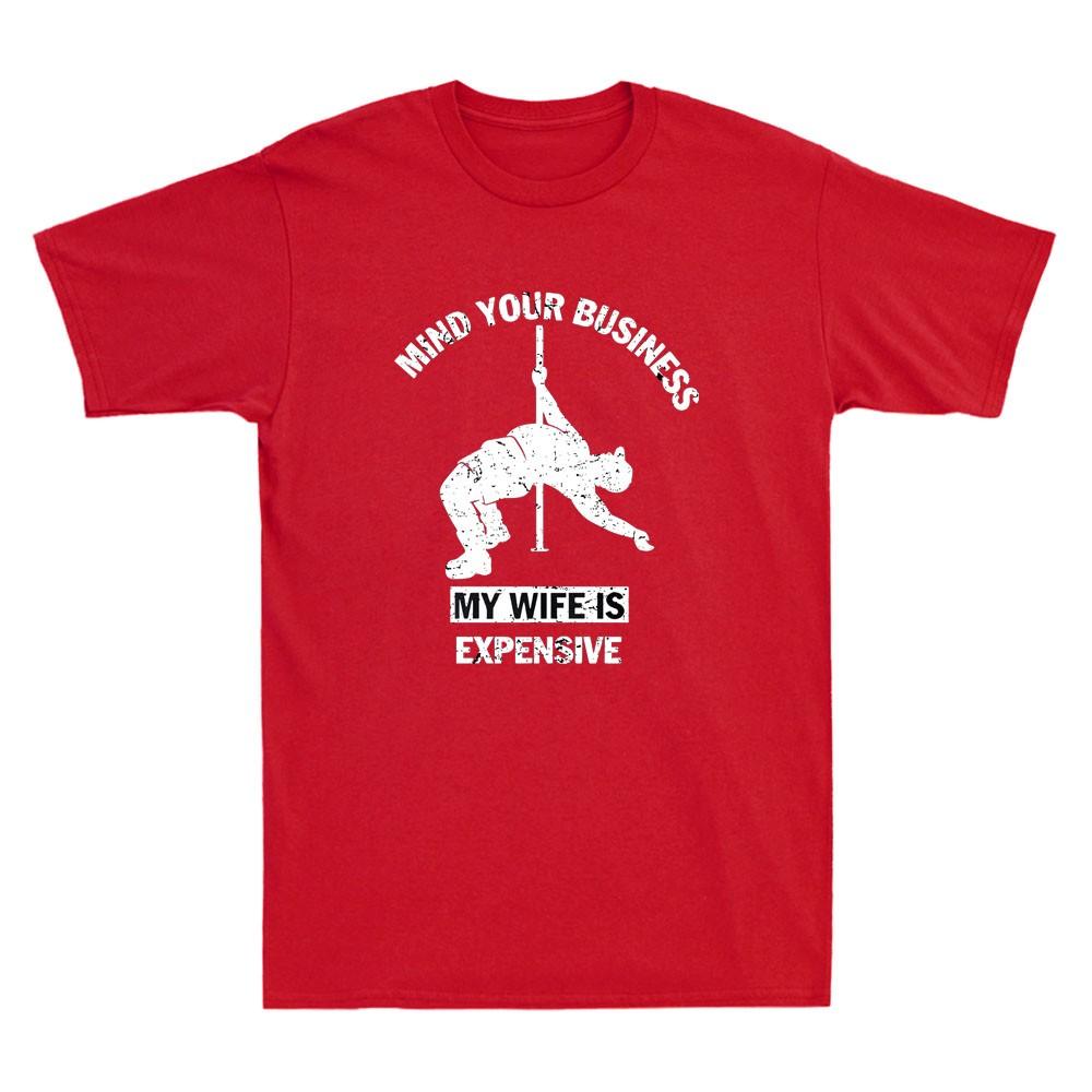 Mind Your Business My Wife Is Expensive Funny Sarcastic Saying Unisexs TShirt Tee