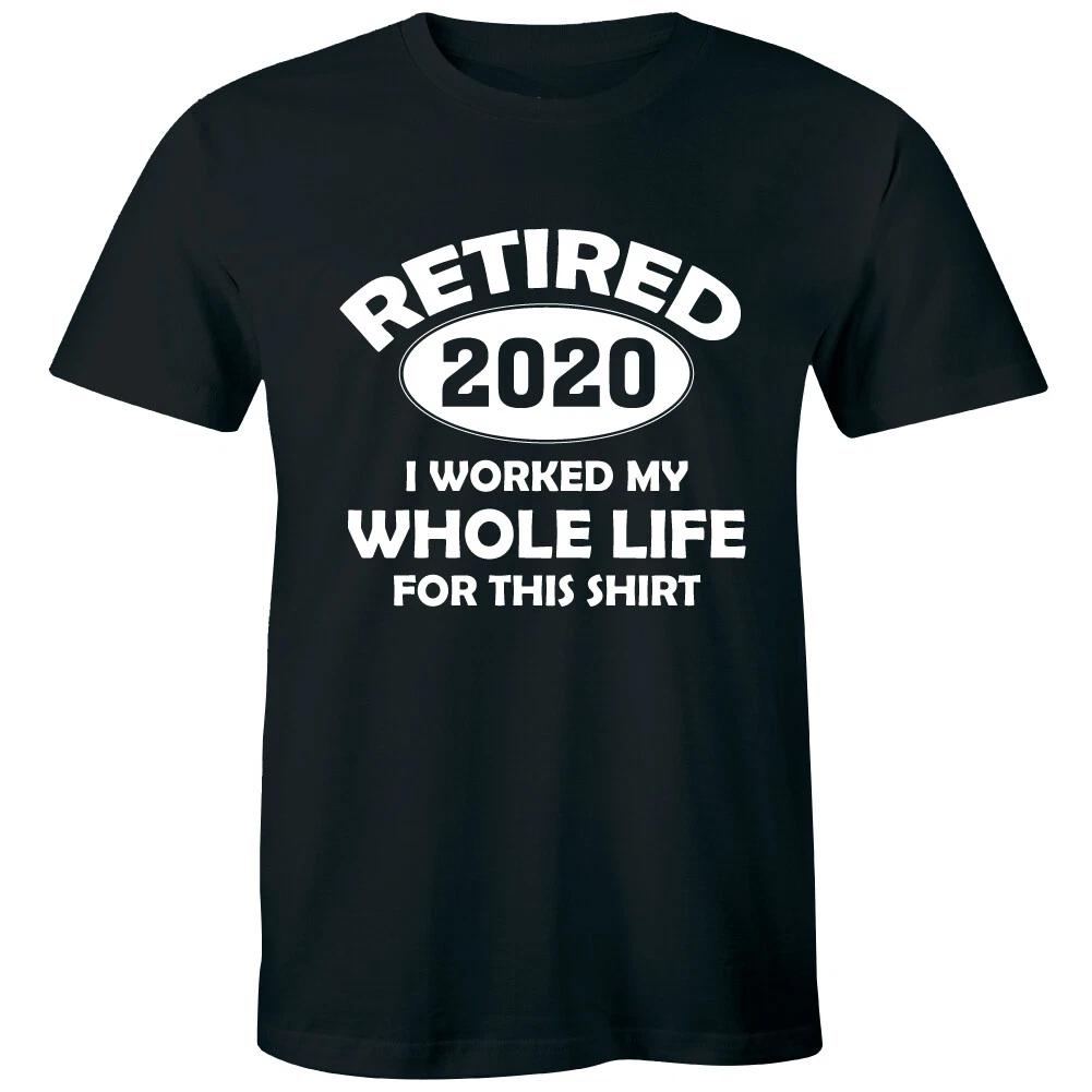 

Retired 2020 I Worked My Whole Life For This Shirt Funny Men s T-Shirt 4XL