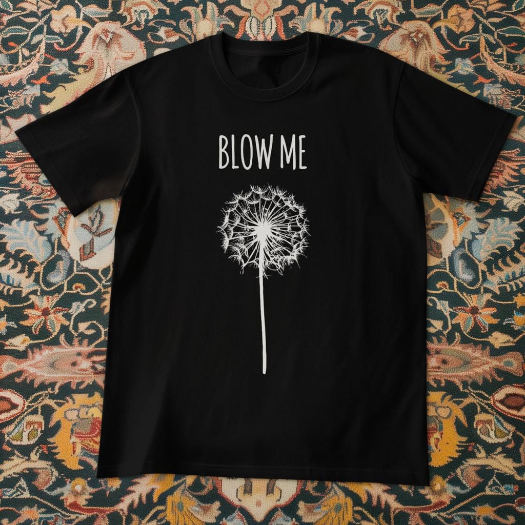 Blow Me Dandelion Funny Graphic T-Shirt Sarcastic Humor Unisex Tee