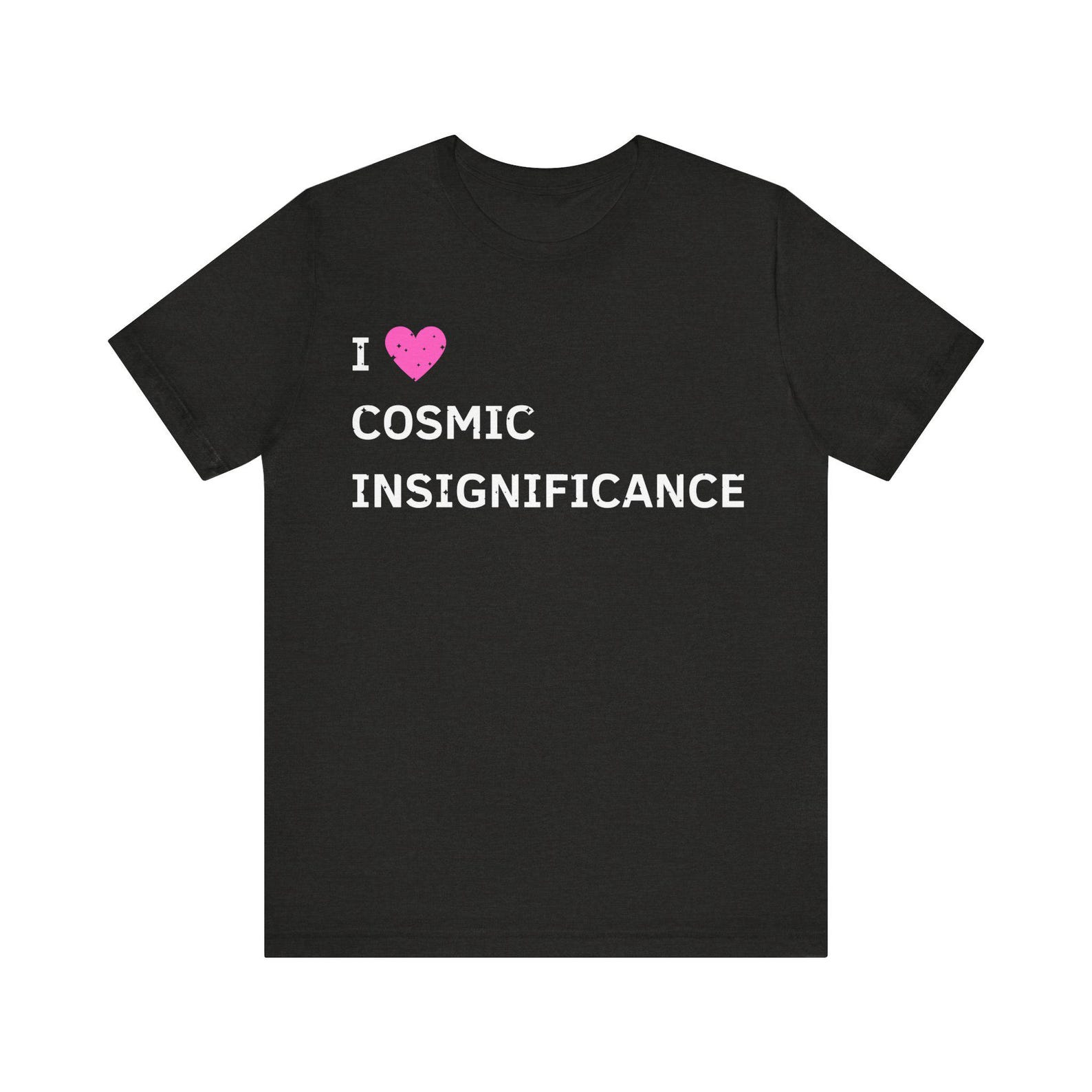 I Love Cosmic Insignificance T shirt | Unique Cosmic Philosophy Tee | Thought provoking Gift 4XL