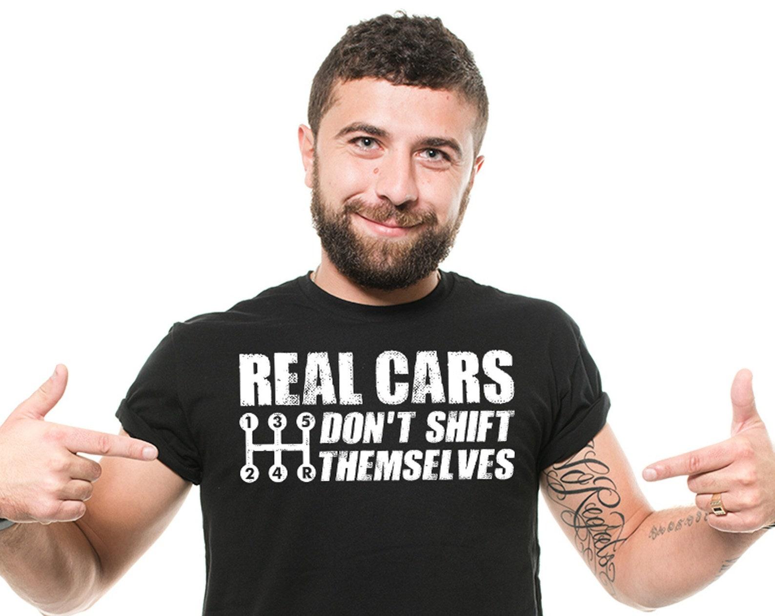 Funny Car Guy T-Shirt: Real Cars Don t Shift Themselves S