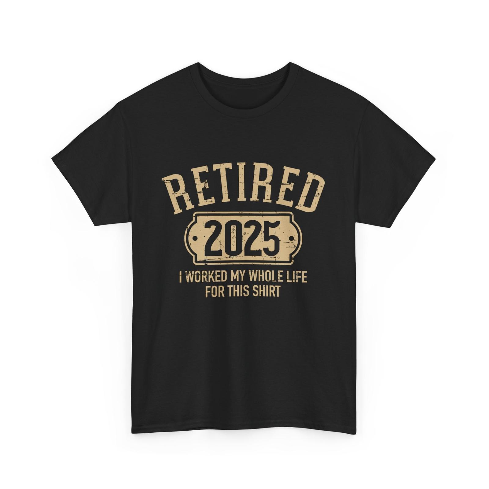 Retired 2026 retirement worked whole life for this T-shirt S