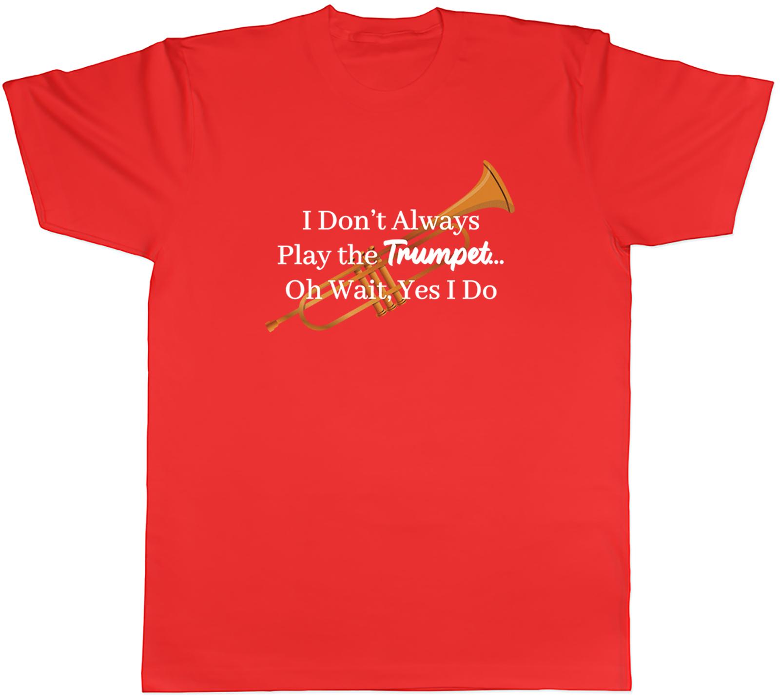 I Dont Always Play the Trumpet Oh Wait Yes I Do Unisexs TShirt Tee Gift Top S