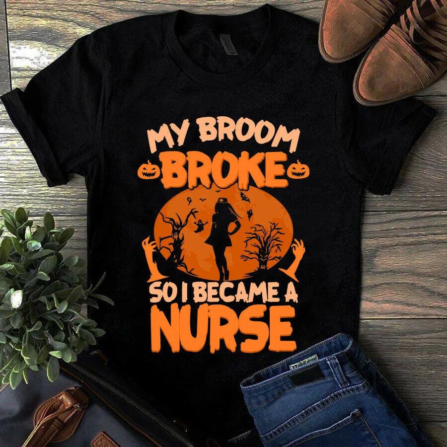 My Broom Broke So I Became a Nurse Halloween Gift Men s and Women s T-shirts S