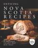 The Enticing Nova Scotia Recipes : Your Cookbook of Northeast Canada's Best Dish Ideas! Book