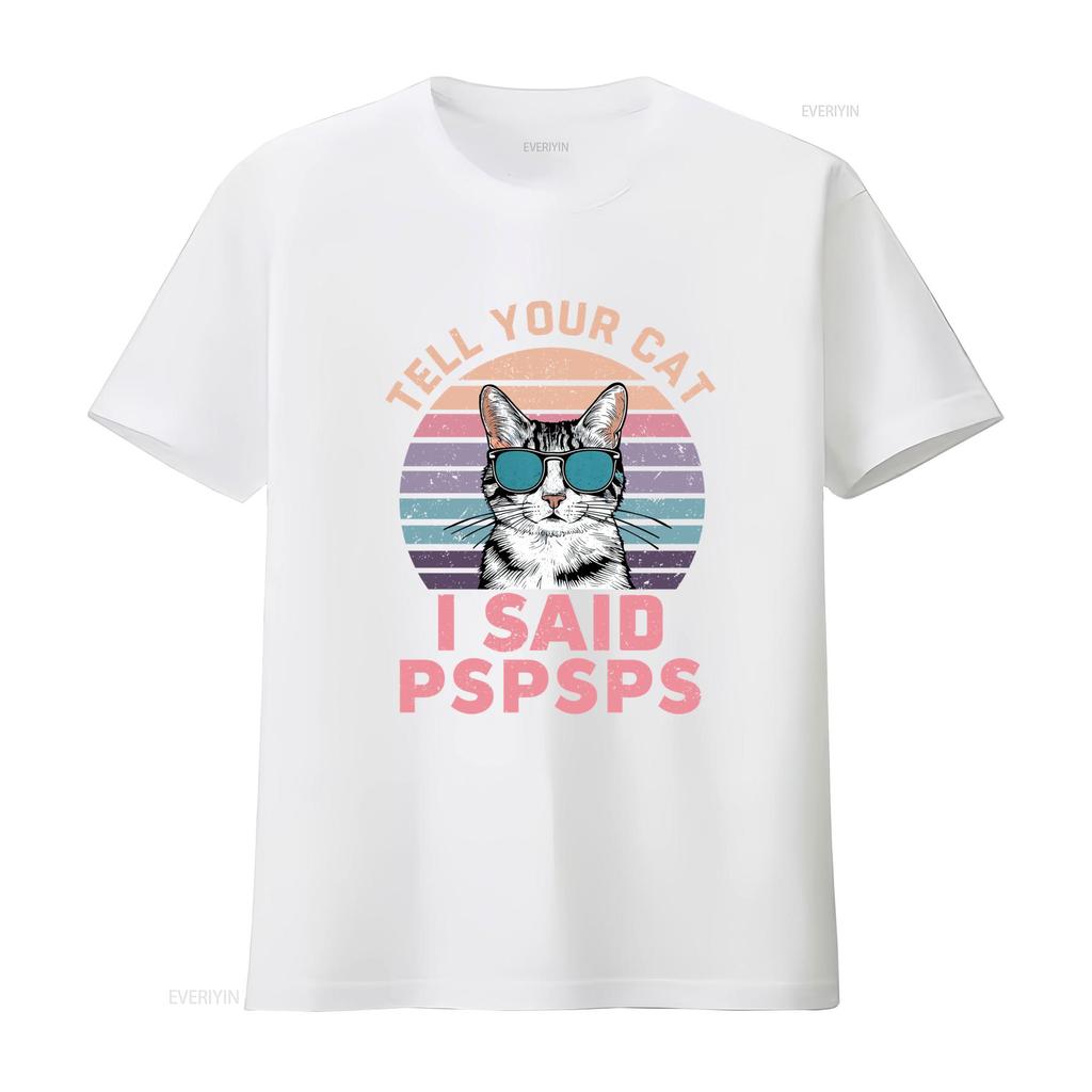 Retro Style Tell Your Cat I Said Pspsps Funny T Shirt Humorous Meow Lover  Vintage Washed Versatile Homme Breathable Casual