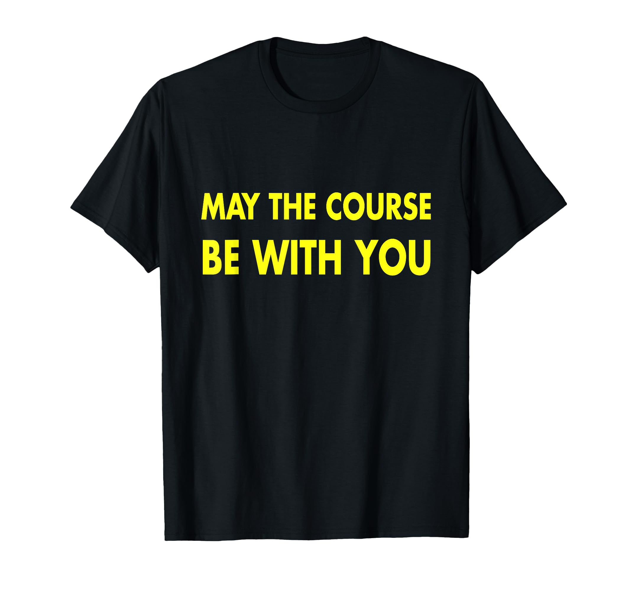 

May The Course Be With You T-shirt