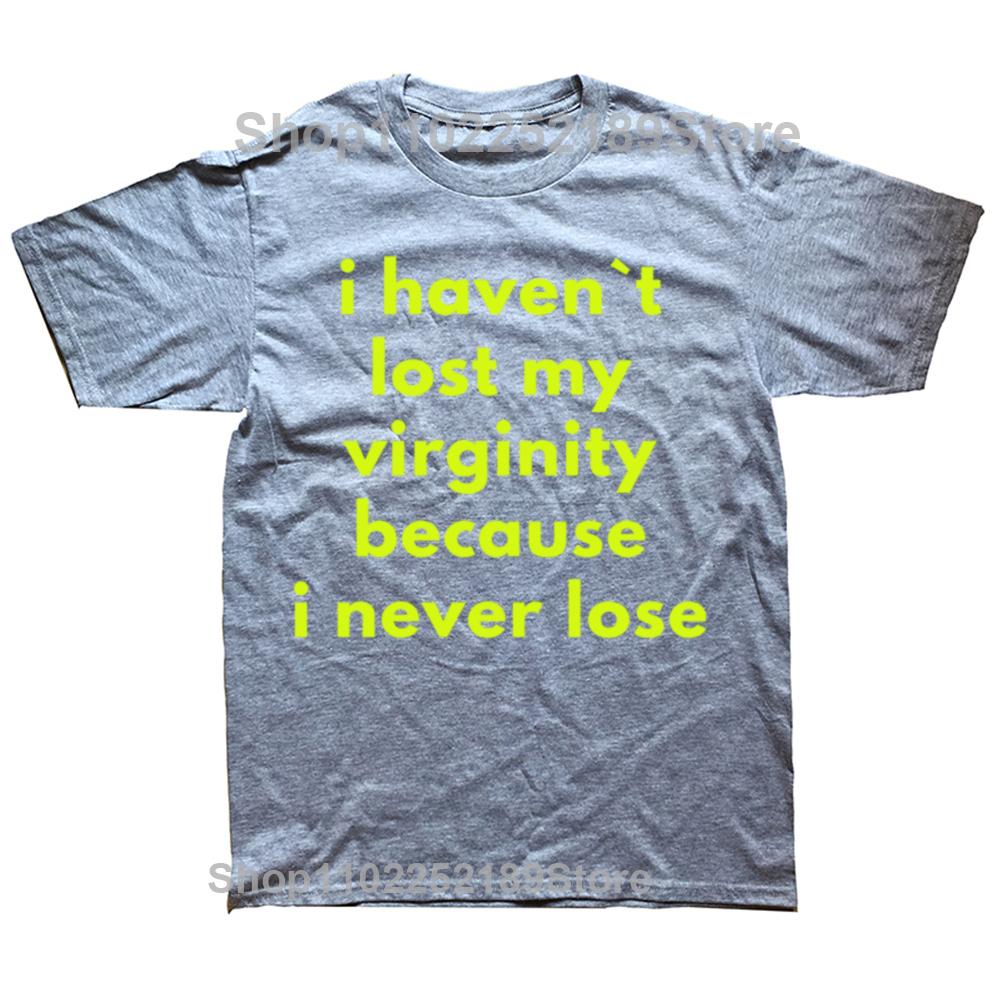Funny I Haven`t Lost My Virginity Because I Never Lose T Shirts Streetwear Short Sleeve Birthday Gifts T-shirt Mens Clothing