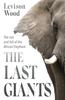 The The Last Giants : The Rise and Fall of the African Elephant Book