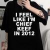Women Clothing I Feel Like I'm Chief Keef in 2012 Print Plus Size T-shirt Summer Casual Fashion Short Sleeve Tops Tees