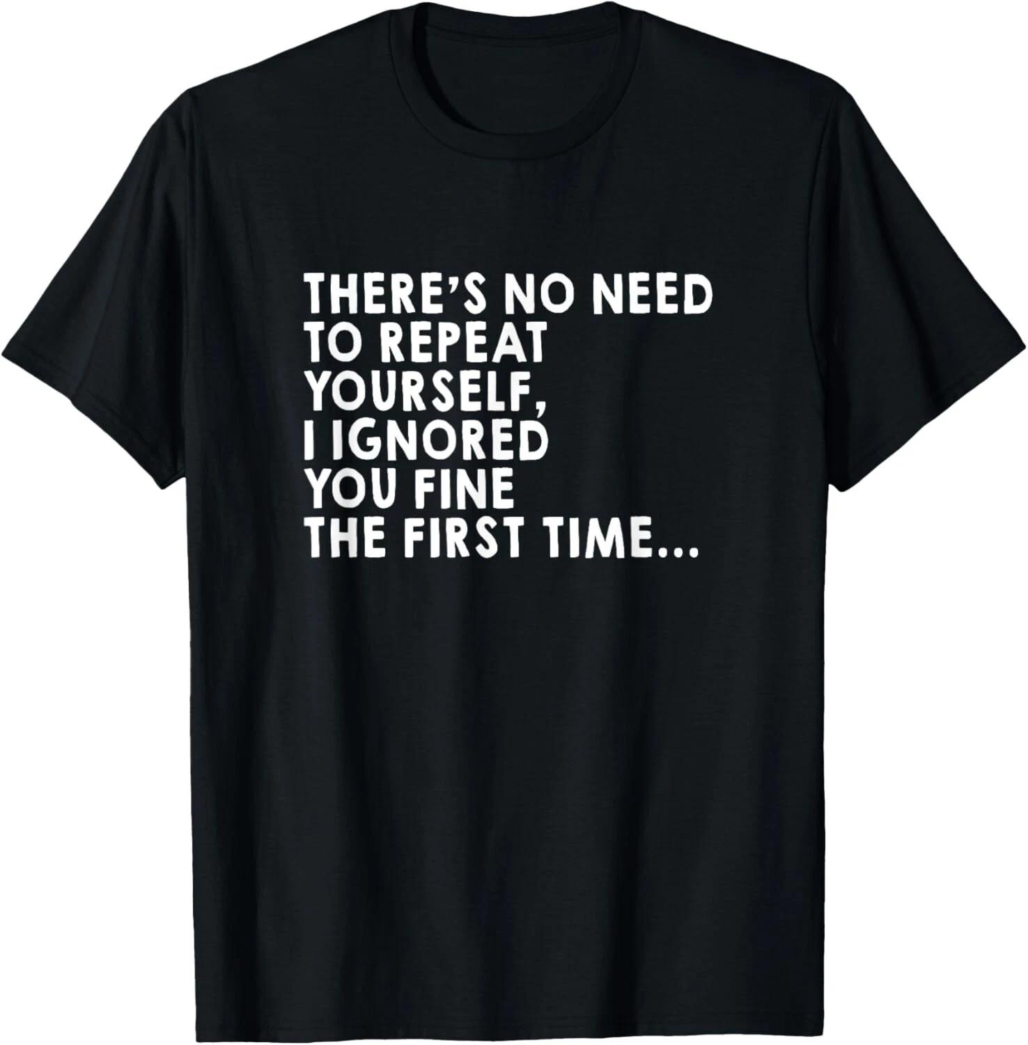 

There s No Need To Repeat Yourself Sarcastic Adult Humor Gift Unisex T-Shirt L