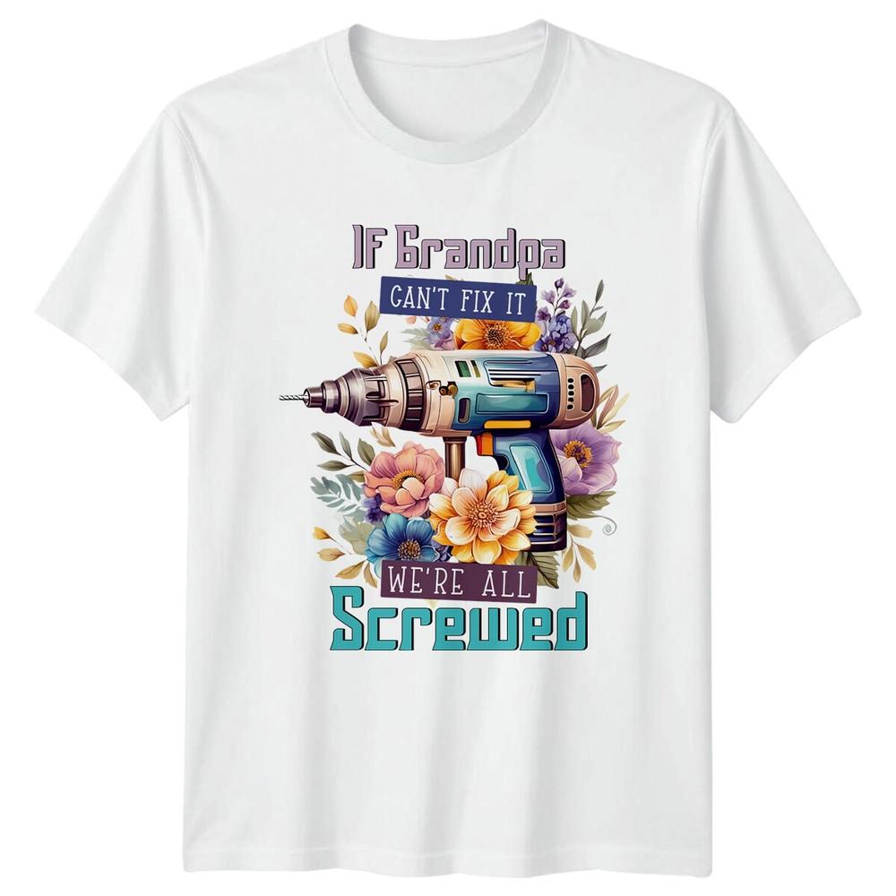 If Grandpa Cant Fix It TShirt Were All Screwed Fathers Day S