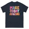 Make Today Amazing Motivational Positivity Inspiring Mindset Unisex Classic Tee