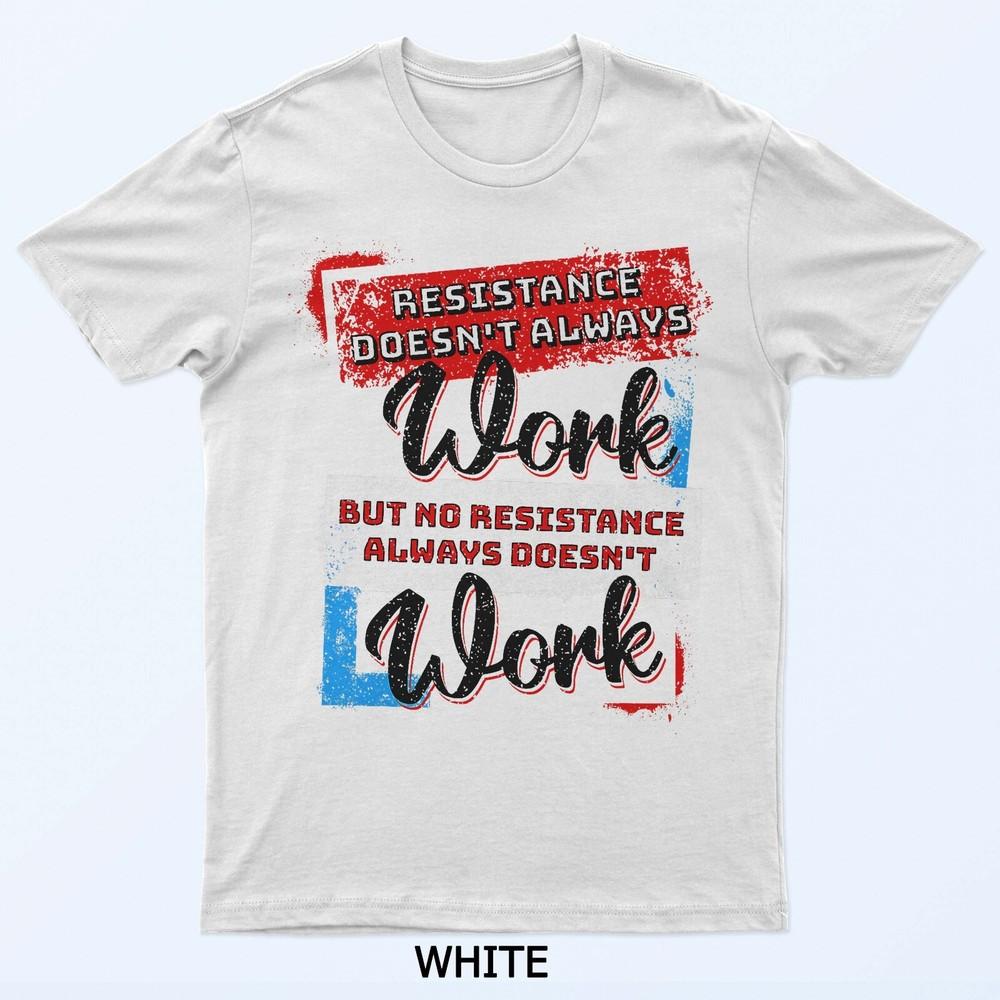 

No Resistance Always Doesn t Work T-Shirt XL