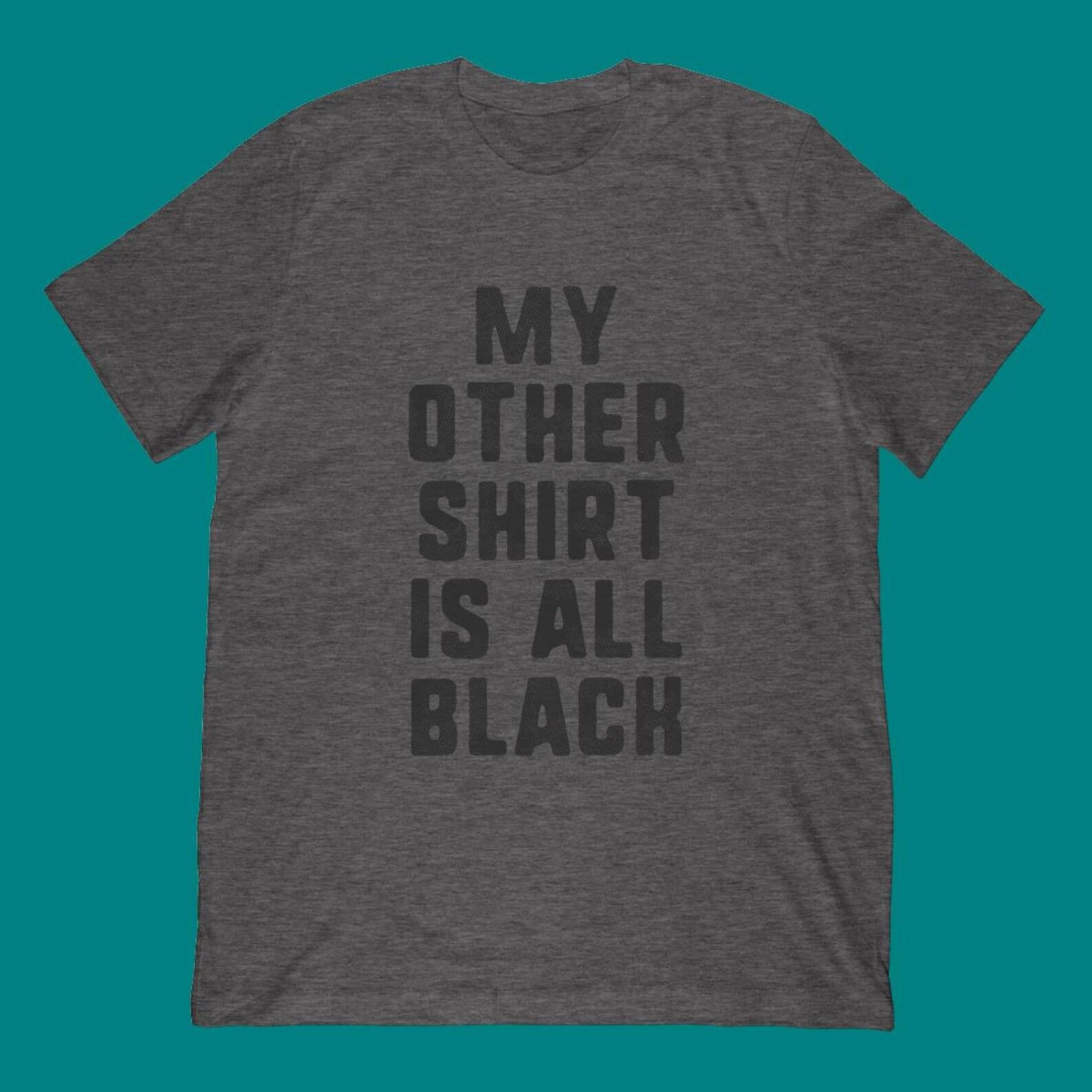 My Other Shirt Is All Black T-Shirt M