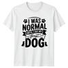 I Was Normal Until I TShirt Dog Owners Dogs Gift For Him And Her