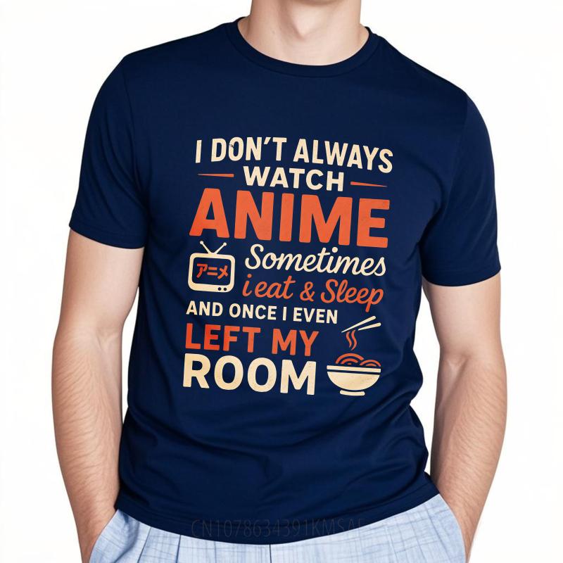Vintage Summer Men Tshirt I Dont Always Watch Anime Sometimes I Eat And Sleep And Once I Even Left My Room Short Sleeve